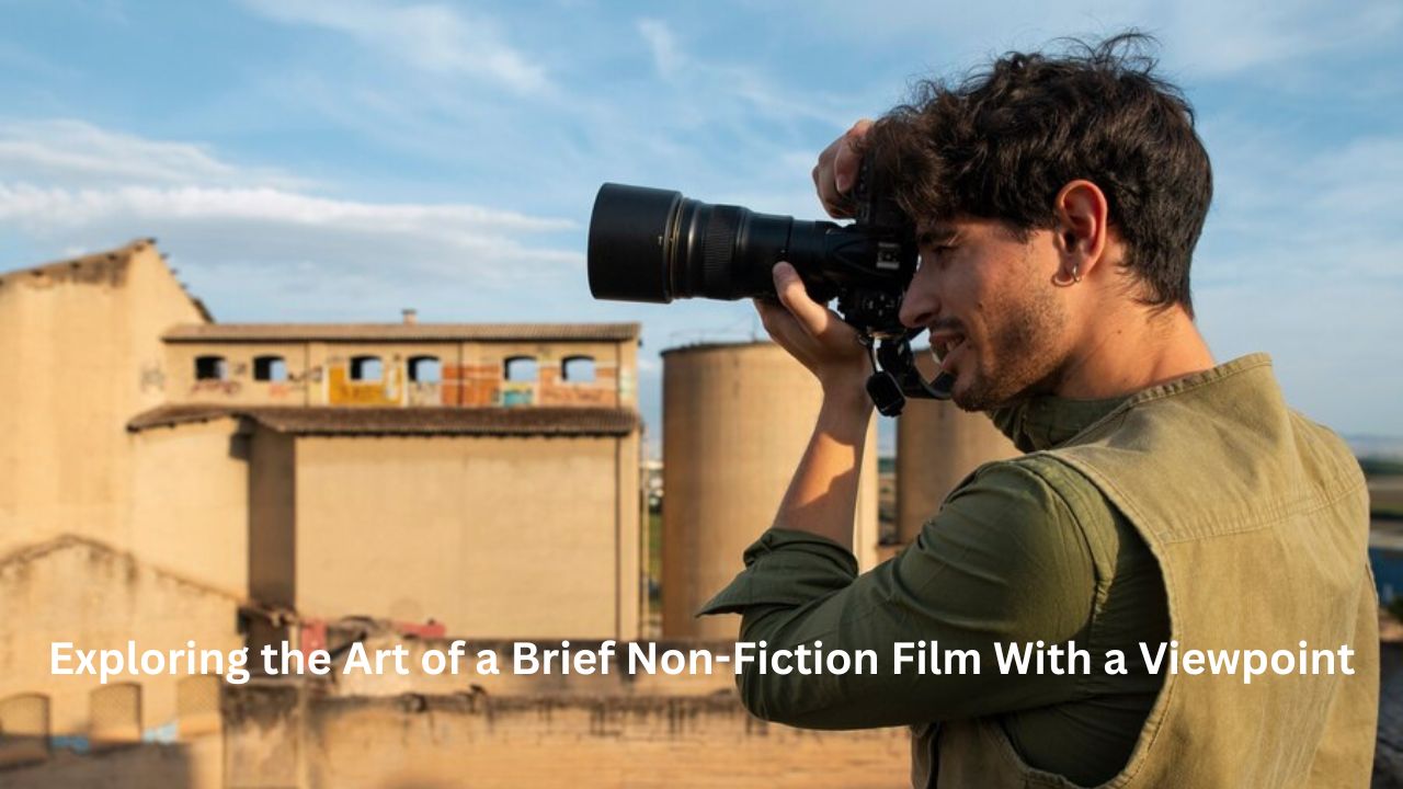 Exploring the Art of a Brief Non-Fiction Film With a Viewpoint