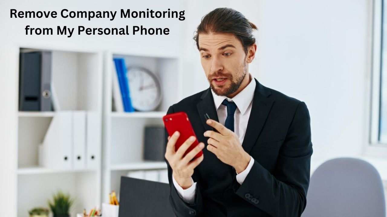 How to Remove Company Monitoring from My Personal Phone